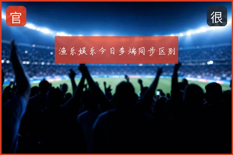 渔乐娱乐今日多端同步区别