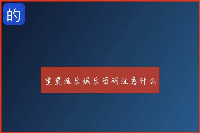重置渔乐娱乐密码注意什么